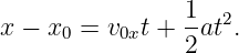                 1
x − x0 = v0xt + --at2.
                2
