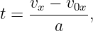 t = vx-−-v0x,
        a
