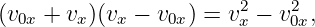                         2   2
(v0x + vx)(vx − v0x) = vx − v0x,

