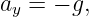ay = − g,
