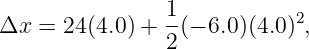                 1
Δx =  24(4.0) + -(− 6.0 )(4.0)2,
                2
