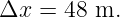 Δx  = 48 m.
