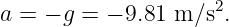 a = − g = − 9.81 m ∕s2.
