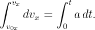 ∫ vx      ∫  t
    dv  =     adt.
 v0x   x    0
