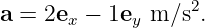 a = 2ex − 1ey m ∕s2.
