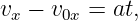 vx − v0x = at,
