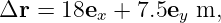 Δr  = 18ex + 7.5ey m,
