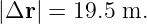 |Δr | = 19.5 m.
