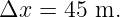 Δx  = 45 m.
