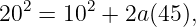 202 = 102 + 2a(45 ),

