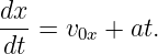 dx-
dt = v0x + at.
