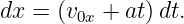 dx = (v0x + at)dt.
