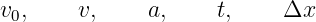 v0,    v,     a,    t,     Δx
