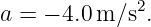 a = − 4.0 m∕s2.
