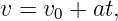 v = v0 + at,
