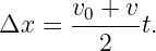       v0 + v
Δx =  ------t.
        2
