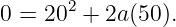        2
0 = 20  + 2a(50 ).
