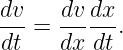 dv-   dvdx-
dt =  dx dt.
