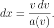       v dv
dx =  ----.
      a(v)

