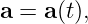 a =  a(t),

