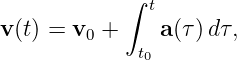             ∫ t
v (t) = v0 +     a(τ)dτ,
             t0
