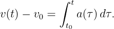             ∫ t
v (t) − v0 =    a (τ )dτ.
             t0
