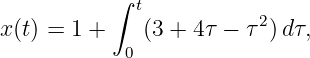           ∫
             t          2
x(t) = 1 +   (3 + 4τ − τ ) dτ,
            0

