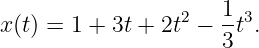                      1
x(t) = 1 + 3t + 2t2 − --t3.
                     3
