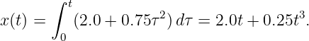        ∫ t
                     2                  3
x(t) =  0 (2.0 + 0.75τ )d τ = 2.0t + 0.25t .
