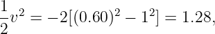 1
-v2 = − 2[(0.60 )2 − 12] = 1.28,
2
