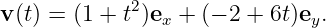 v(t) = (1 + t2)ex + (− 2 + 6t)ey.
