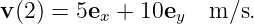 v (2) = 5ex + 10ey  m ∕s.
