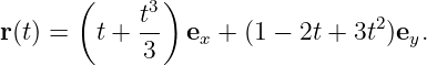        (      )
            t3                   2
r(t) =  t +  3  ex + (1 − 2t + 3t)ey.
