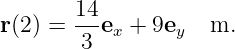        14-
r(2) =  3 ex + 9ey  m.
