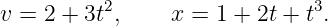           2                   3
v = 2 + 3t ,    x = 1 + 2t + t .
