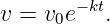 v = v0e− kt.
