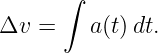       ∫
Δv  =    a(t) dt.
