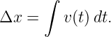       ∫
Δx  =    v(t)dt.
