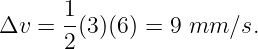 Δv  = 1-(3)(6 ) = 9 mm ∕s.
      2

