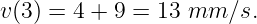 v(3) = 4 + 9 = 13 mm  ∕s.
