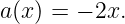 a(x) = − 2x.
