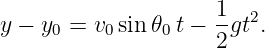                      1- 2
y − y0 = v0sin𝜃0 t − 2gt .
