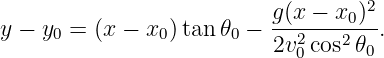                           g(x − x0)2
y − y0 = (x − x0) tan 𝜃0 − ---2---2--.
                          2v0 cos 𝜃0
