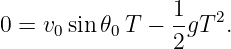                  1
0 =  v0sin 𝜃0T  − -gT 2.
                 2
