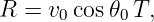 R  = v0cos 𝜃0T,
