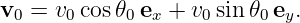 v  = v  cos𝜃  e + v  sin 𝜃 e .
  0    0    0  x    0    0 y
