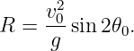      v2
R  = -0-sin2𝜃0.
      g
