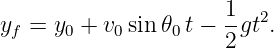 y  =  y + v  sin 𝜃 t − 1gt2.
  f    0   0     0    2
