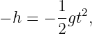− h = − 1-gt2,
        2
