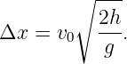         ∘ ---
Δx =  v   2h-.
       0   g
